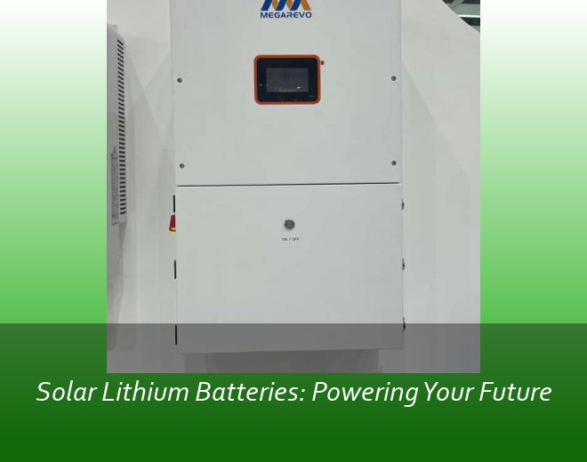 Solar Lithium Batteries: Powering Your Future